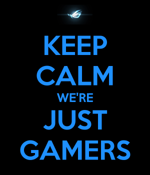 Keep Calm We're Just Gamers